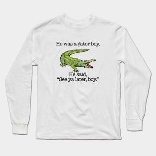 He Was a Gator Boy. He Said, "See ya later, boy." Long Sleeve T-Shirt